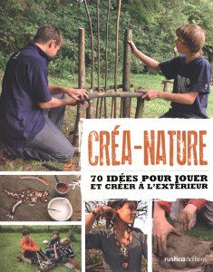Créa-nature : 70 idées pour jouer et créer à l'extérieur