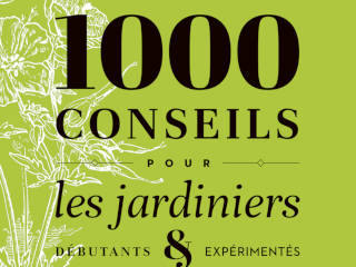 1000 conseils pour les jardiniers débutants et expérimentés