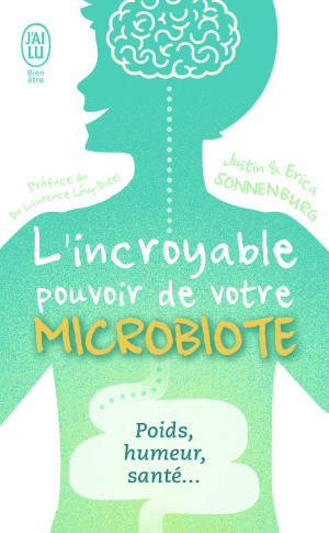 L'incroyable pouvoir de votre microbiote: Tout se passe dans votre intestin : poids, humeur, santé..