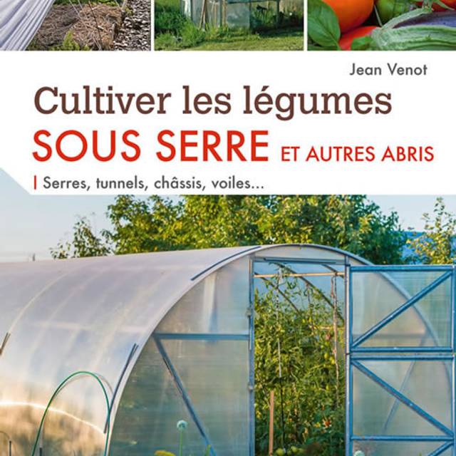 Cultiver les légumes sous serre et autres abris
