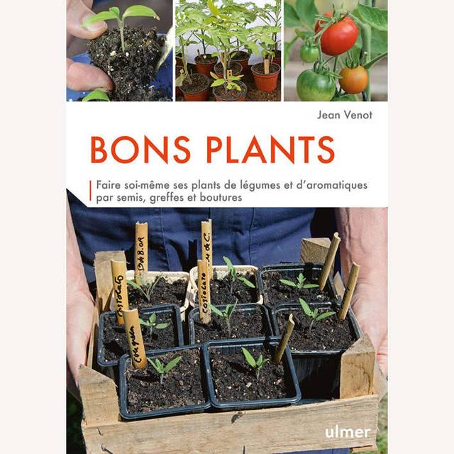 Bons plants - Faire soi-même ses plants de légumes et d'aromatiques par semis, greffes et boutures - Jean Venot (ed. Ulmer) (D.R. / Ulmer)