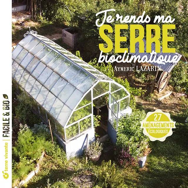 Je rends ma serre bioclimatique (Ed. Terre Vivante)